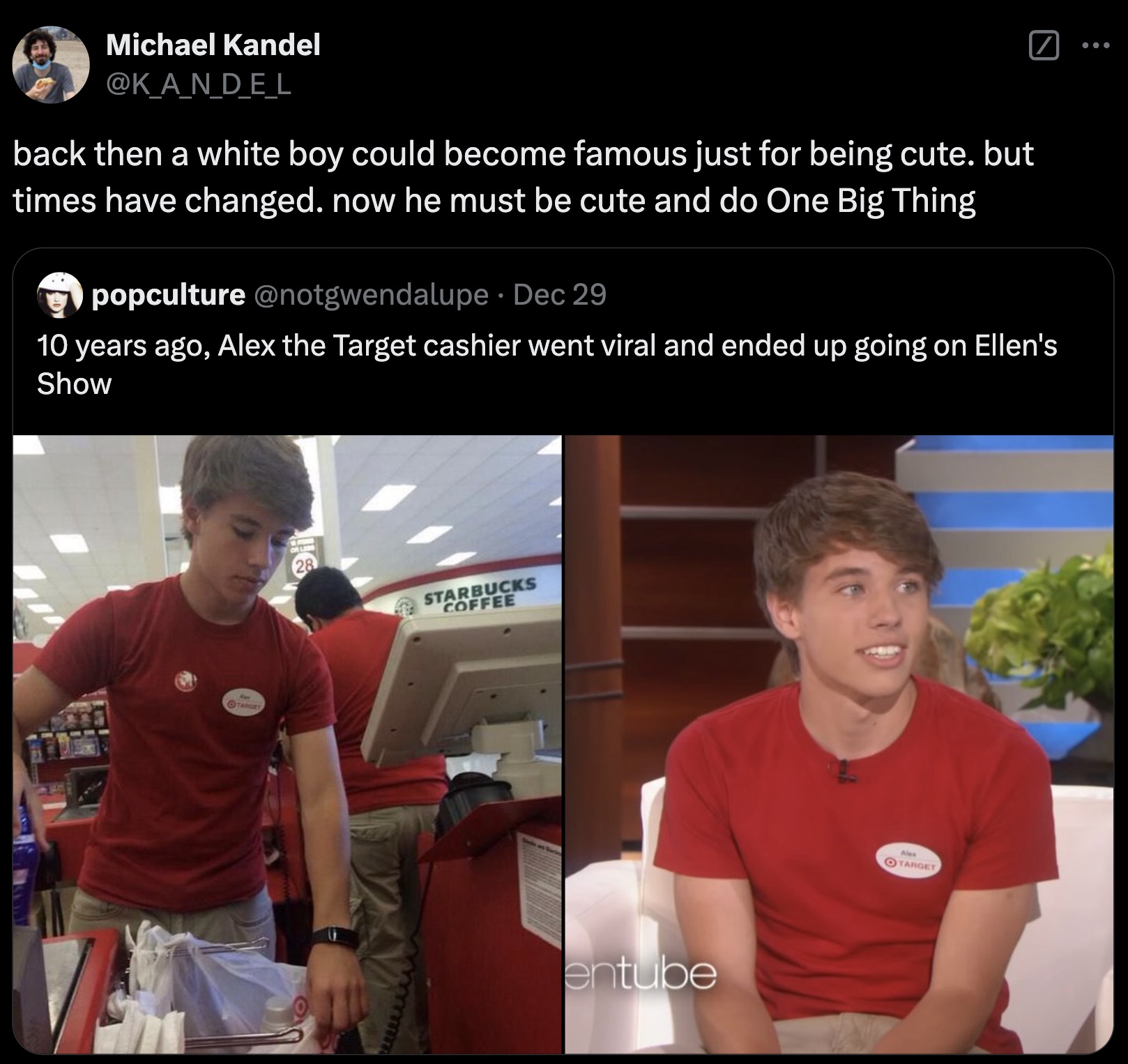 alex target guy - Michael Kandel back then a white boy could become famous just for being cute. but times have changed. now he must be cute and do One Big Thing popculture Dec 29 10 years ago, Alex the Target cashier went viral and ended up going on Ellen